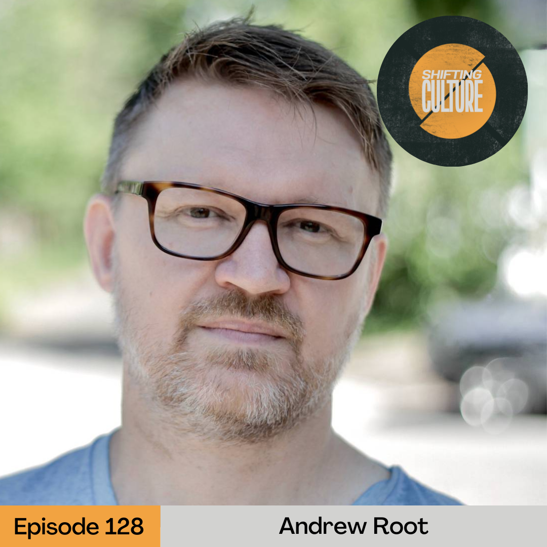 Episode 128: Andrew Root — Shifting Culture